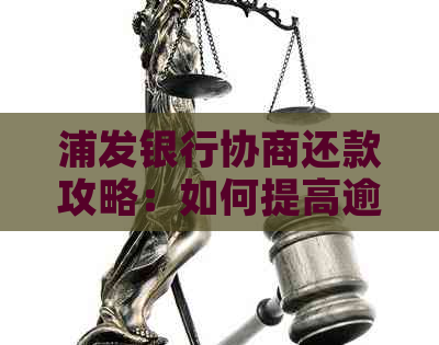 浦发银行协商还款攻略：如何提高逾期信用成功通过？