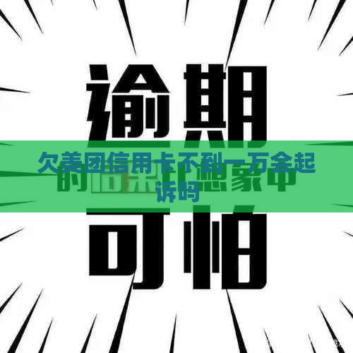 欠美团信用卡不到一万会起诉吗