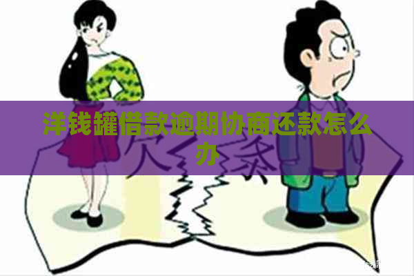 洋钱罐借款逾期协商还款怎么办