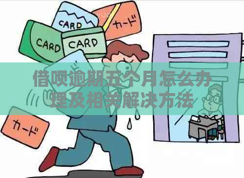 网贷逾期五个月怎么办理及相关解决方法