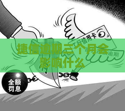 捷信逾期三个月会影响什么
