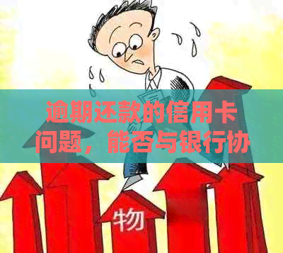 逾期还款的信用卡问题，能否与银行协商解决？