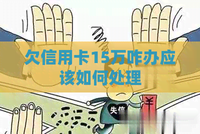 欠信用卡15万咋办应该如何处理