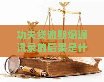 功夫贷逾期爆通讯录的后果是什么