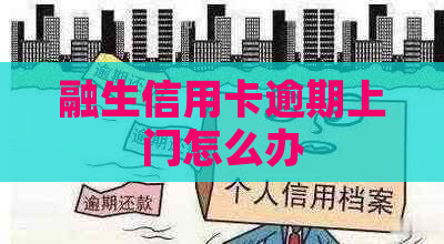 融生信用卡逾期上门怎么办