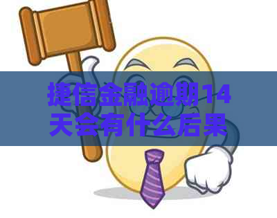 捷信金融逾期14天会有什么后果