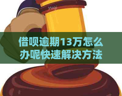 网贷逾期13万怎么办呢快速解决方法分享