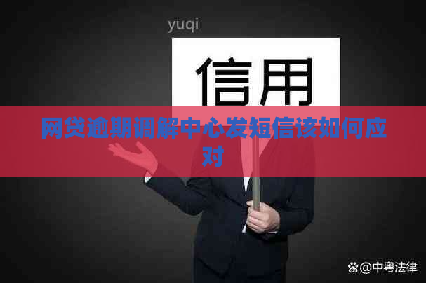 网贷逾期调解中心发短信该如何应对