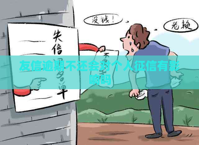 友信逾期不还会对个人有影响吗
