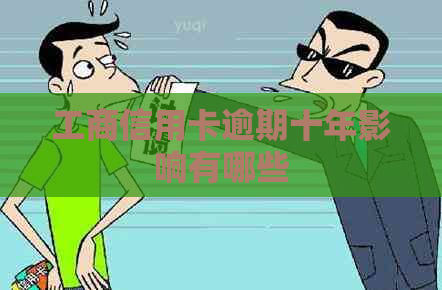 工商信用卡逾期十年影响有哪些