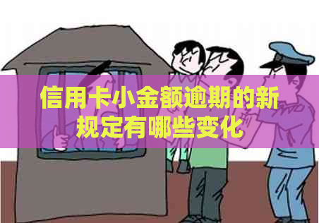 信用卡小金额逾期的新规定有哪些变化