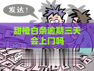 甜橙白条逾期三天会上门吗