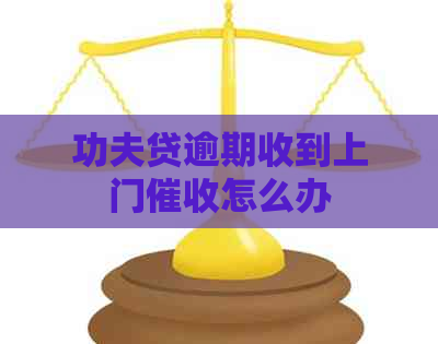 功夫贷逾期收到上门怎么办