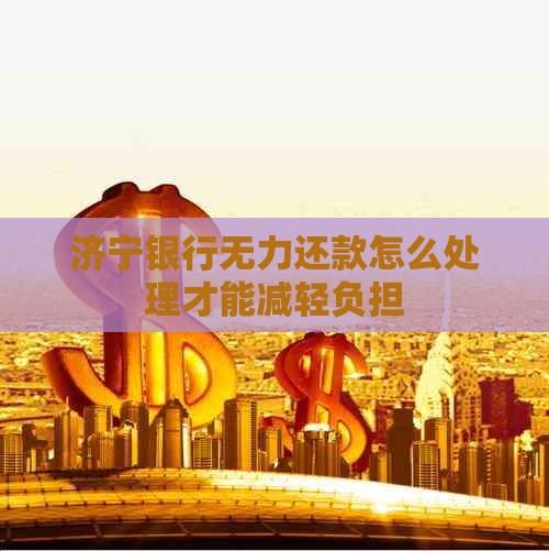 济宁银行无力还款怎么处理才能减轻负担