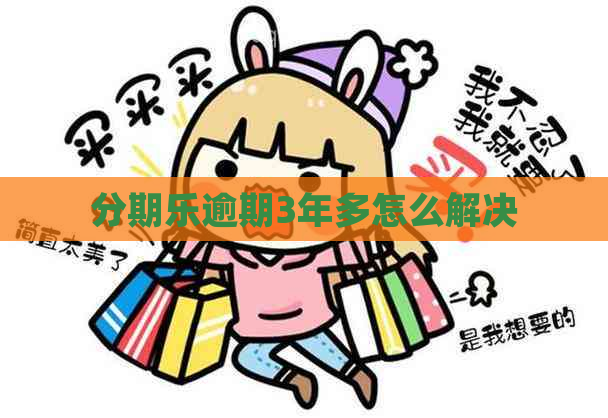 逾期3年多怎么解决