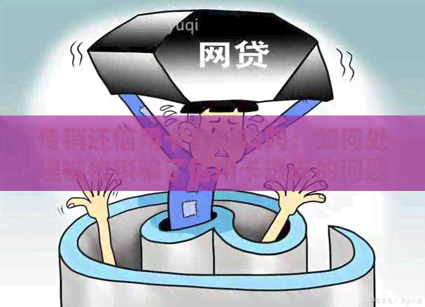 传销还信用卡有影响吗：如何处理被传销骗了信用卡透支的问题