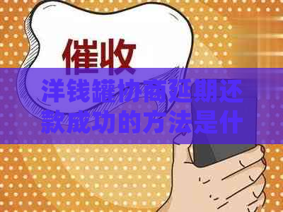 洋钱罐协商延期还款成功的方法是什么