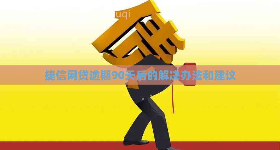捷信网贷逾期90天后的解决办法和建议