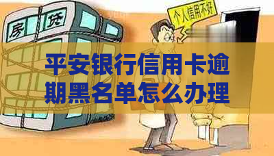 平安银行信用卡逾期黑名单怎么办理