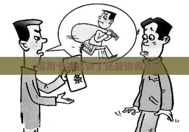 信用卡被起诉了还能协商嘛