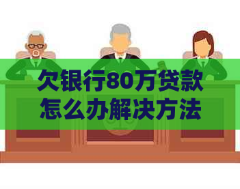 欠银行80万贷款怎么办解决方法
