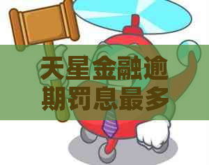 天星金融逾期罚息最多减免方案解析
