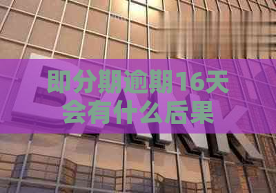 即分期逾期16天会有什么后果