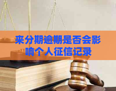 来分期逾期是否会影响个人记录