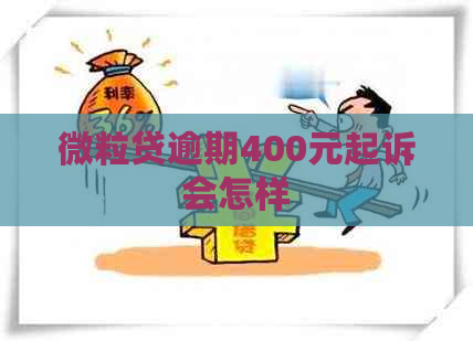 微粒贷逾期400元起诉会怎样
