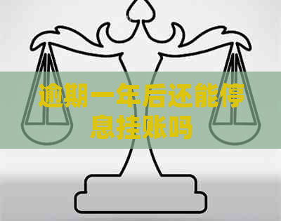 逾期一年后还能停息挂账吗