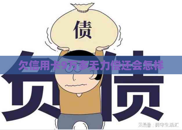 欠信用卡9万多无力偿还会怎样