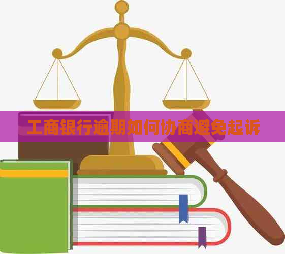 工商银行逾期如何协商避免起诉