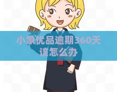 小象优品逾期360天该怎么办