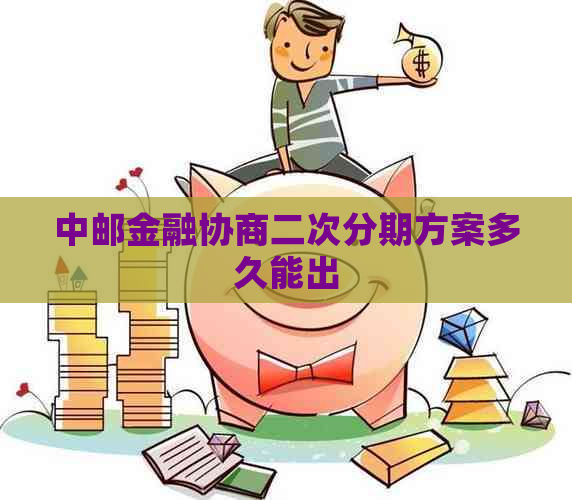 中邮金融协商二次分期方案多久能出