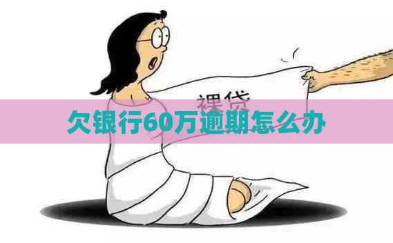 欠银行60万逾期怎么办