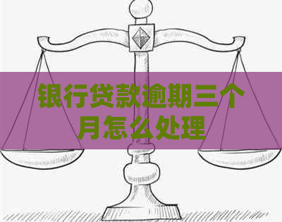 银行贷款逾期三个月怎么处理