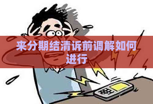 来分期结清诉前调解如何进行