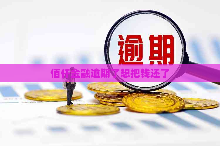 佰仟金融逾期了想把钱还了