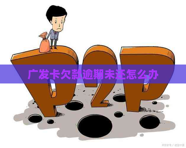 广发卡欠款逾期未还怎么办