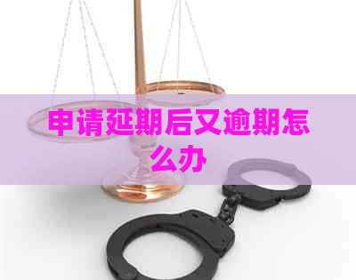 申请延期后又逾期怎么办