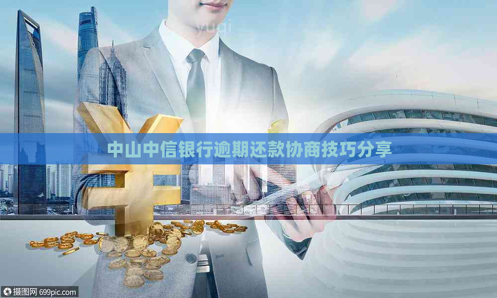 中山中信银行逾期还款协商技巧分享