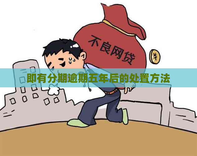 即有分期逾期五年后的处置方法