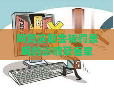 网贷逾期会被罚息吗的影响及后果