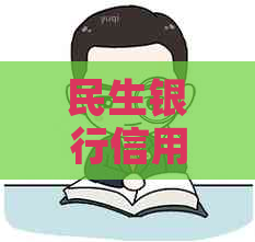 民生银行信用卡逾期协商还款：过程、安全性与成功率分析