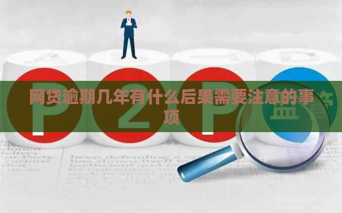 网贷逾期几年有什么后果需要注意的事项