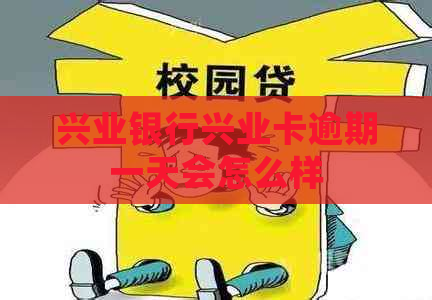 兴业银行兴业卡逾期一天会怎么样