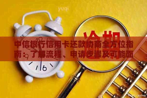 中信银行信用卡还款协商全方位指南：了解流程、申请步骤及可能面临的问题