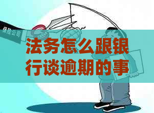 法务怎么跟银行谈逾期的事情
