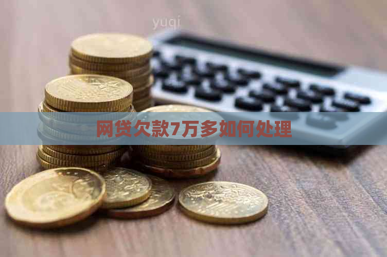 网贷欠款7万多如何处理