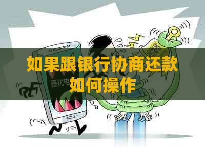 如果跟银行协商还款如何操作